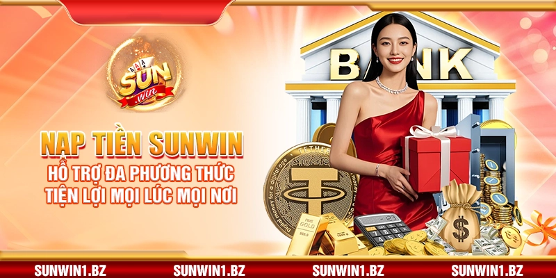Nạp tiền Sunwin – Hỗ trợ đa phương thức tiện lợi mọi lúc mọi nơi