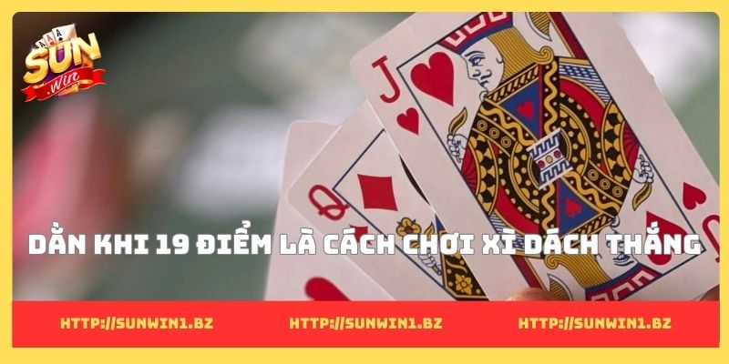 Dằn khi 19 điểm là cách chơi xì dách thắng