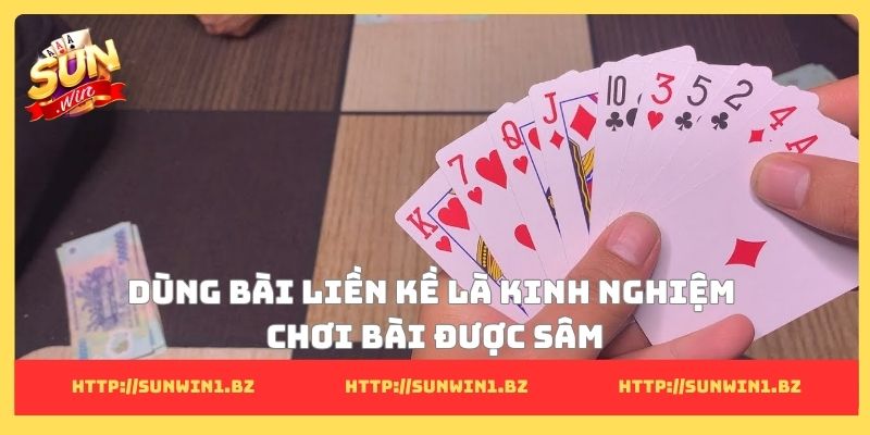 Dùng bài liền kề là kinh nghiệm chơi bài được sâm